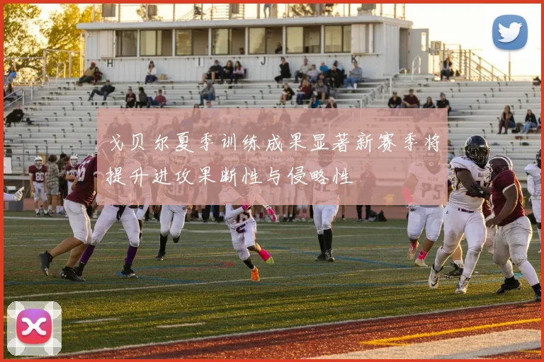 戈贝尔夏季训练成果显著新赛季将提升进攻果断性与侵略性