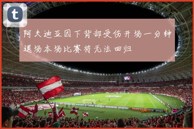 阿夫迪亚因下背部受伤开场一分钟退场本场比赛将无法回归