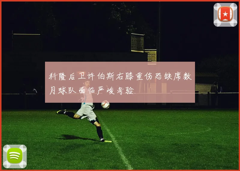 科隆后卫许伯斯右膝重伤恐缺席数月球队面临严峻考验